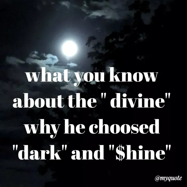 Quote by Dark $hine - what you know about the " divine"
why he choosed "dark" and "$hine" - Made using Quotes Creator App, Post Maker App