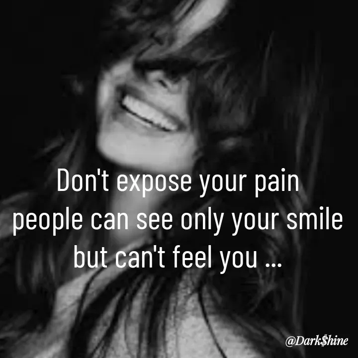 Quote by Dark $hine - Don't expose your pain
people can see only your smile
but can't feel you ... - Made using Quotes Creator App, Post Maker App