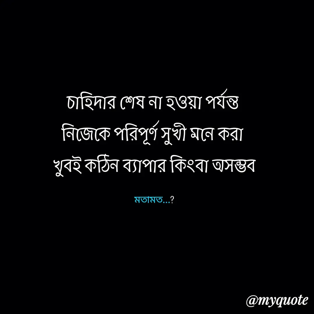 Quote by Alam Raja - চাহিদার শেষ না হওয়া পর্যন্ত 
নিজেকে পরিপূর্ণ সুখী মনে করা 
খুবই কঠিন ব্যাপার কিংবা অসম্ভব

মতামত...? - Made using Quotes Creator App, Post Maker App