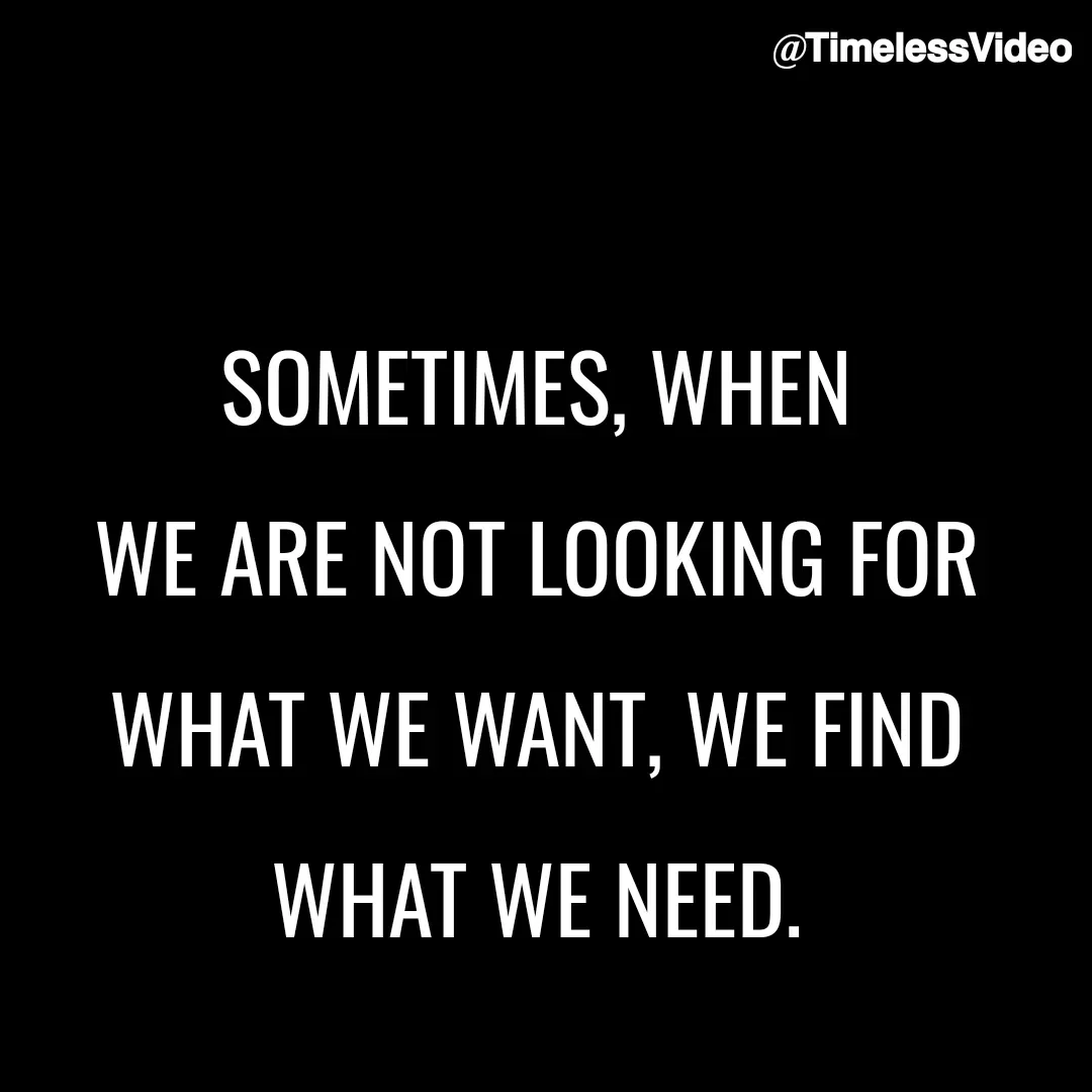 Quote by Kirti💙 - SOMETIMES, WHEN 
WE ARE NOT LOOKING FOR 
WHAT WE WANT, WE FIND 
WHAT WE NEED.  - Made using Quotes Creator App, Post Maker App