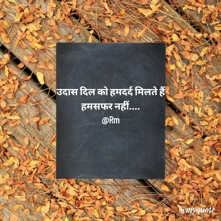 Quote by miss Ruby - उदास दिल को हमदर्द मिलते हैं
हमसफर नहीं....
@Rm - Made using Quotes Creator App, Post Maker App
