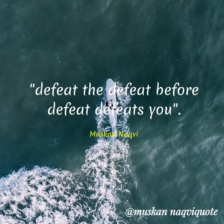 Quote by Muskan Naqvi - "defeat the defeat before defeat defeats you".

Muskan Naqvi - Made using Quotes Creator App, Post Maker App