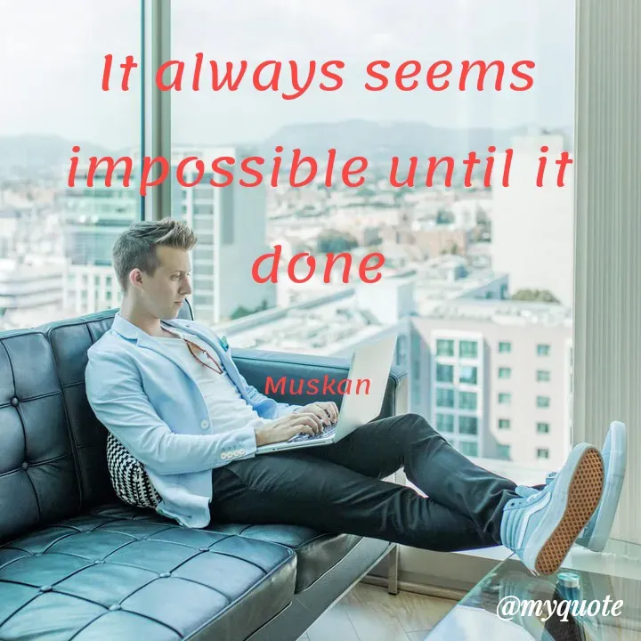 Quote by Muskan - It always seems impossible until it done

Muskan - Made using Quotes Creator App, Post Maker App