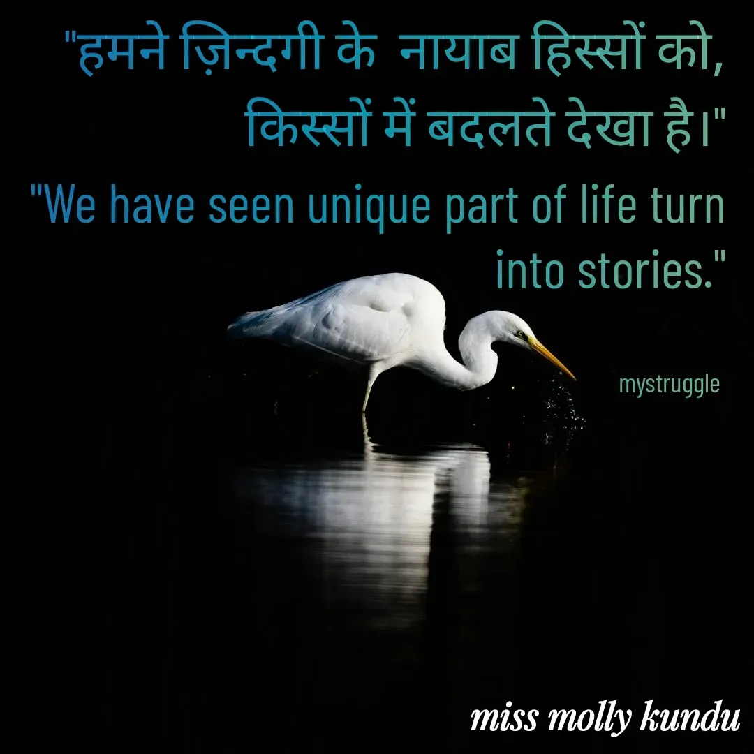 Quote by MOLLY KUNDU - "हमने ज़िन्दगी के  नायाब हिस्सों को,
किस्सों में बदलते देखा है।"
 "We have seen unique part of life turn into stories."


mystruggle  - Made using Quotes Creator App, Post Maker App