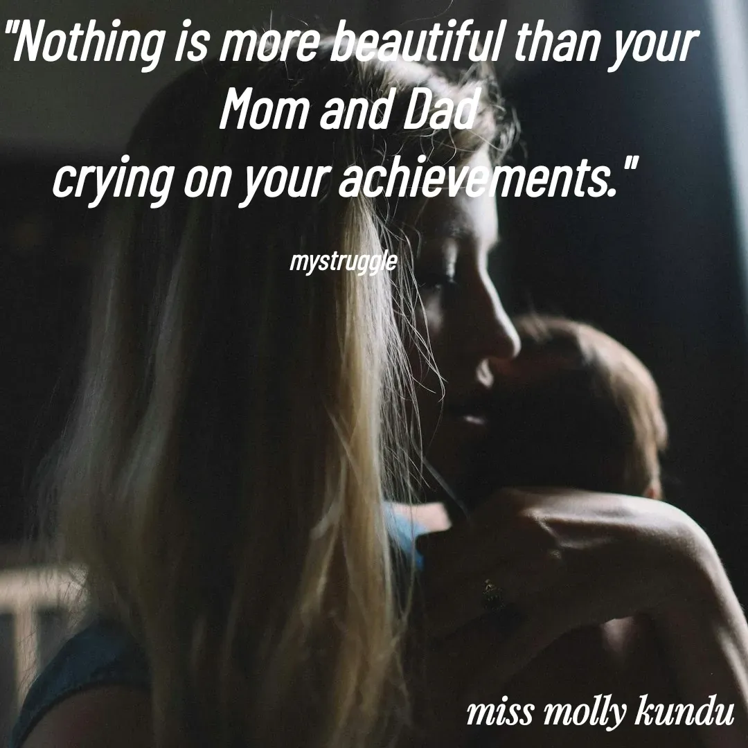 Quote by Molly Kundu - "Nothing is more beautiful than your Mom and Dad
crying on your achievements." 

mystruggle  - Made using Quotes Creator App, Post Maker App