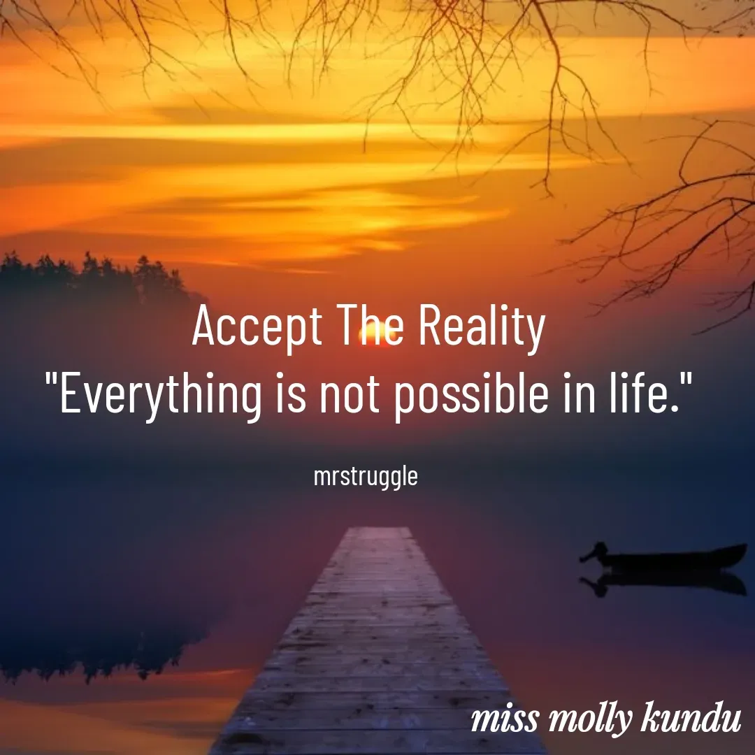 Quote by Molly Kundu - Accept The Reality
"Everything is not possible in life."

mrstruggle  - Made using Quotes Creator App, Post Maker App