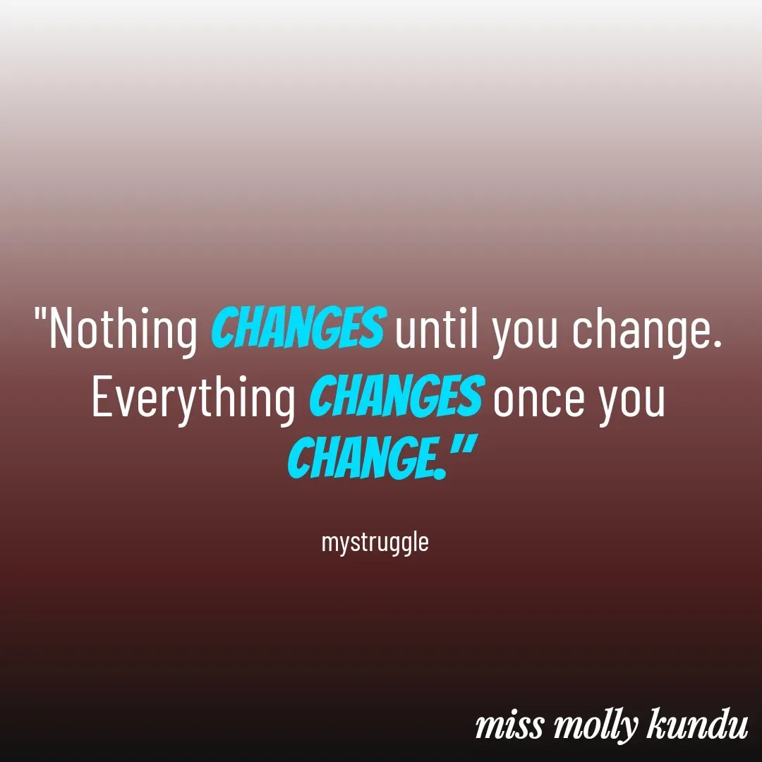 Quote by Molly Kundu - "Nothing changes until you change.
Everything changes once you change."

mystruggle  - Made using Quotes Creator App, Post Maker App