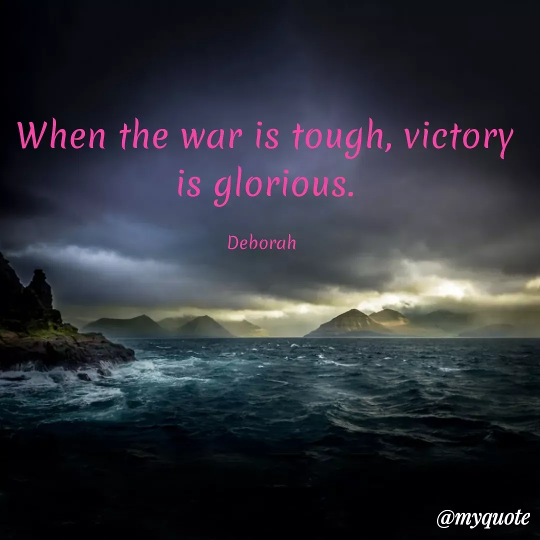 Quote by Lucy Spem - When the war is tough, victory  is glorious.

Deborah  - Made using Quotes Creator App, Post Maker App