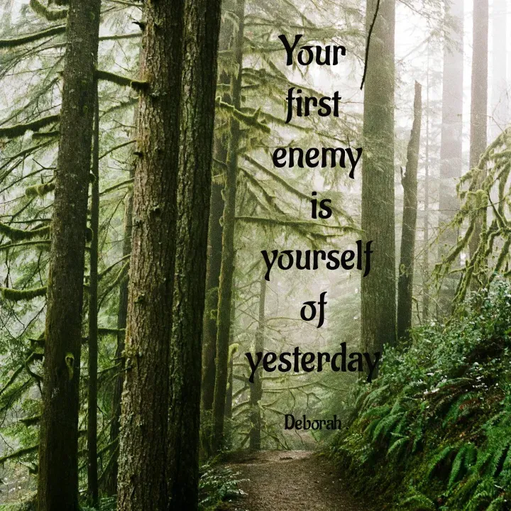 Quote by Deborah - Your 
first 
enemy
 is
 yourself 
of 
yesterday 

Deborah . - Made using Quotes Creator App, Post Maker App
