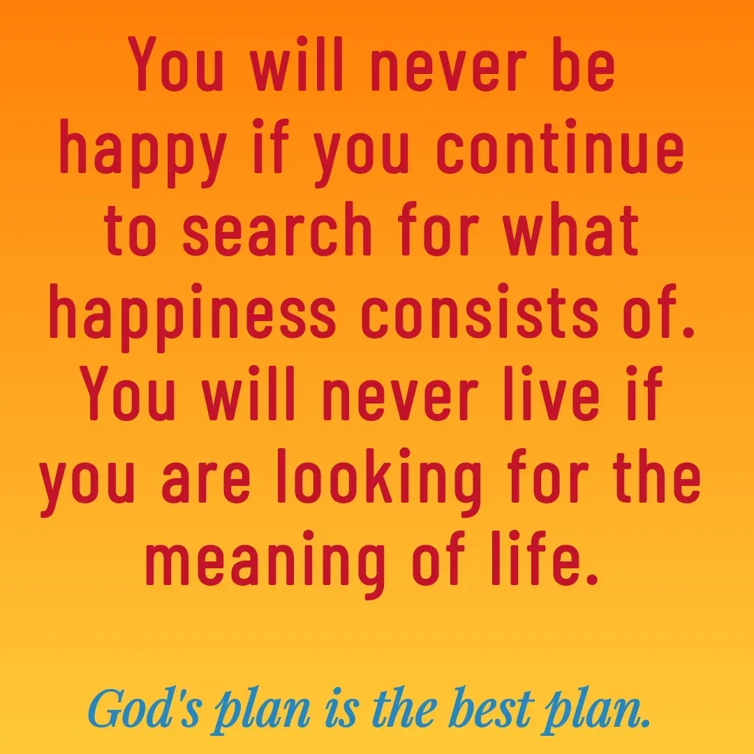 Quote by Yanjya Narayan - You will never be happy if you continue to search for what happiness consists of. You will never live if you are looking for the meaning of life. - Made using Quotes Creator App, Post Maker App