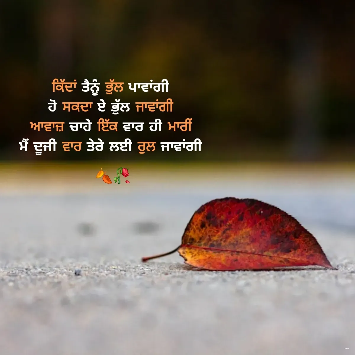 Quote by gurmnn - ਕਿੱਦਾਂ ਤੈਨੂੰ ਭੁੱਲ ਪਾਵਾਂਗੀ 
ਹੋ ਸਕਦਾ ਏ ਭੁੱਲ ਜਾਵਾਂਗੀ 
ਆਵਾਜ਼ ਚਾਹੇ ਇੱਕ ਵਾਰ ਹੀ ਮਾਰੀਂ 
ਮੈਂ ਦੂਜੀ ਵਾਰ ਤੇਰੇ ਲਈ ਰੁਲ ਜਾਵਾਂਗੀ 

🍂🥀 - Made using Quotes Creator App, Post Maker App