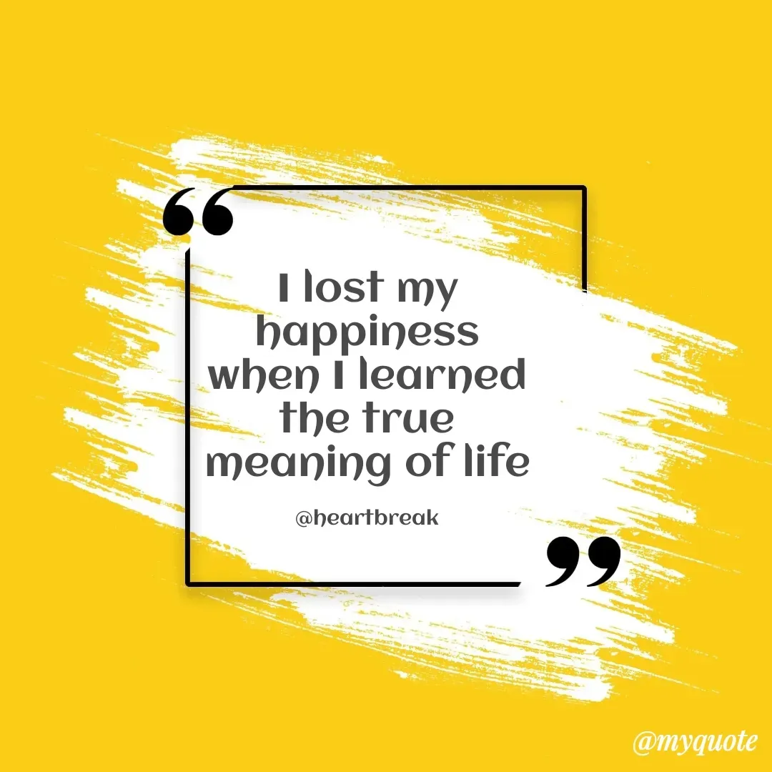 Quote by love but not loved - I lost my happiness when I learned the true meaning of life

@heartbreak - Made using Quotes Creator App, Post Maker App