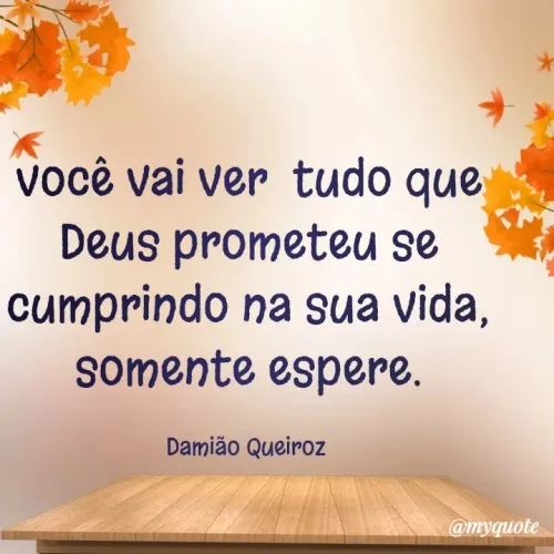 Quote by Damião Queiroz - você vai ver  tudo que Deus prometeu se cumprindo na sua vida, somente espere.

Damião Queiroz  - Made using Quotes Creator App, Post Maker App
