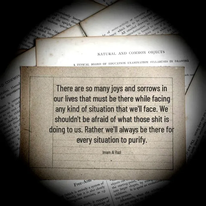 Quote by Imam Al Razi - There are so many joys and sorrows in our lives that must be there while facing any kind of situation that we'll face. We shouldn't be afraid of what those shit is doing to us. Rather we'll always be there for every situation to purify.

Imam Al Razi - Made using Quotes Creator App, Post Maker App