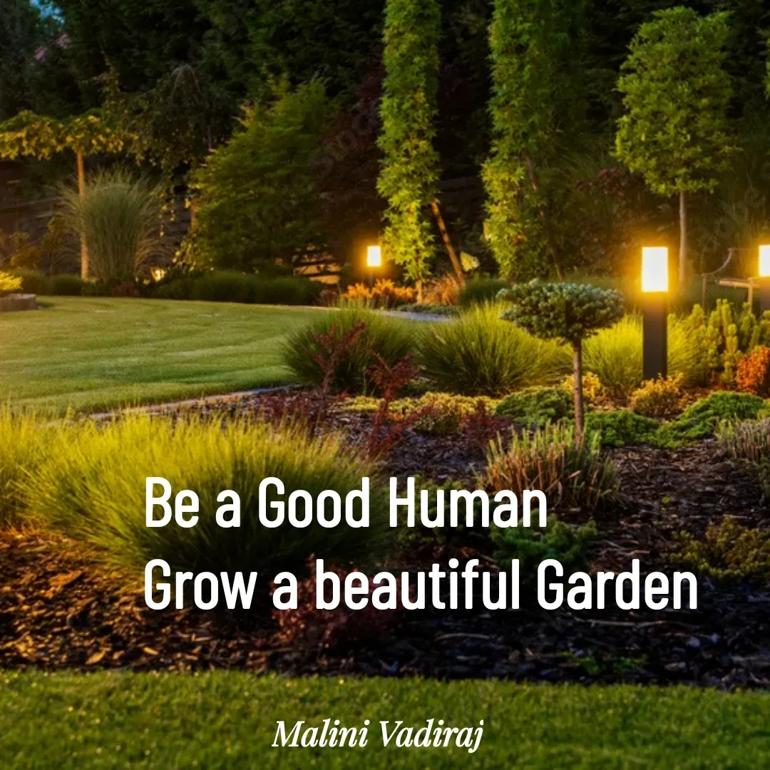 Quote by Malini Vadiraj - Be a Good Human
Grow a beautiful Garden  - Made using Quotes Creator App, Post Maker App