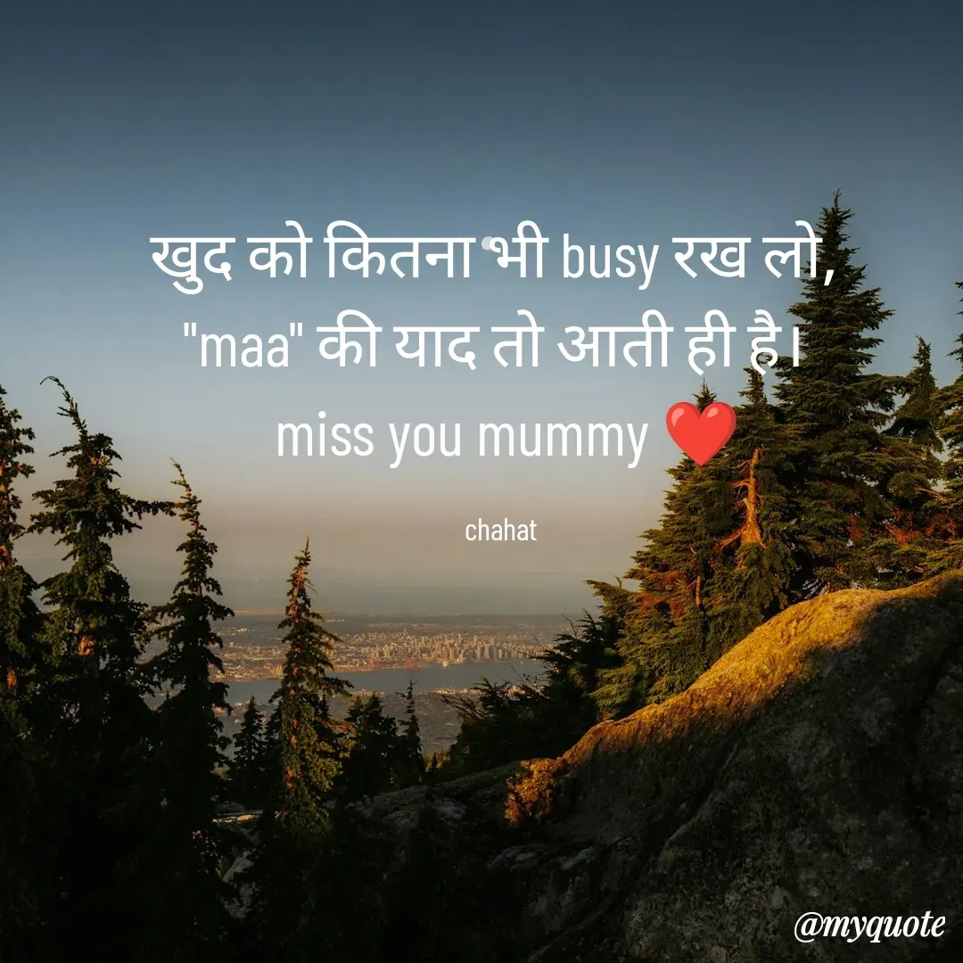 Quote by chahat - खुद को कितना भी busy रख लो, 
"maa" की याद तो आती ही है। 
 miss you mummy ❤

chahat - Made using Quotes Creator App, Post Maker App