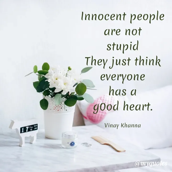 Quote by Vinay Khanna - Innocent people
are not
stupid
They just think
everyone
has a
good heart.
17
now Han
Aar Br
Vinay Khanna
@myquotes
 - Made using Quotes Creator App, Post Maker App