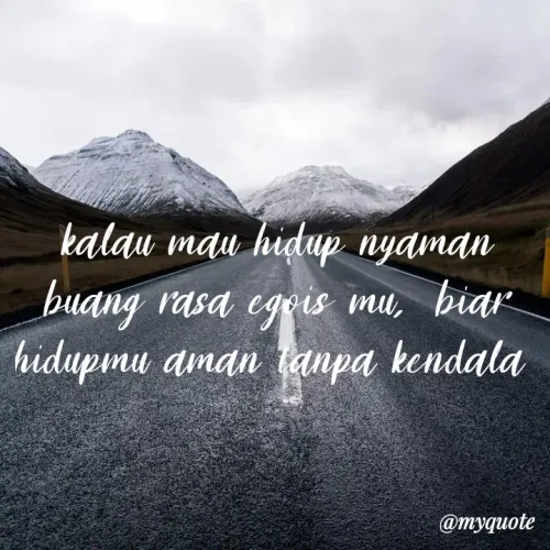 Quote by Desmaafa - kalau mau hidup nyaman buang rasa egois mu,  biar hidupmu aman tanpa kendala  - Made using Quotes Creator App, Post Maker App