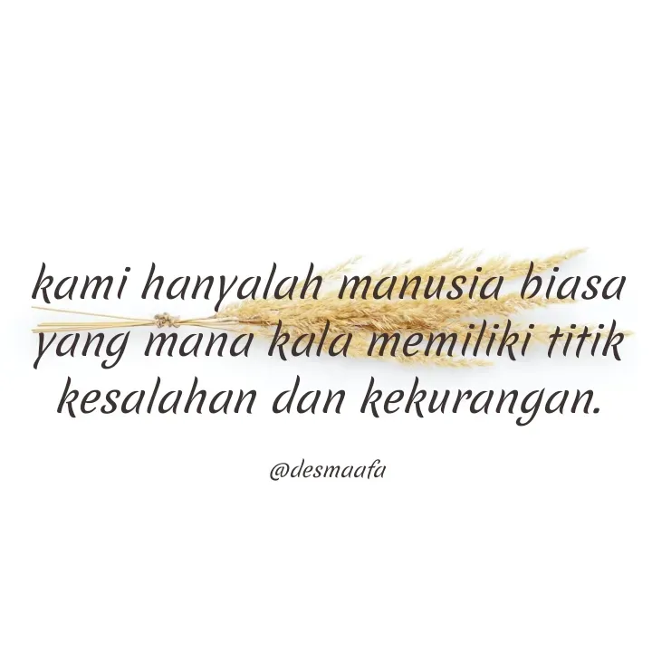 Quote by Desmaafa - kami hanyalah manusia biasa yang mana kala memiliki titik kesalahan dan kekurangan.

@desmaafa - Made using Quotes Creator App, Post Maker App