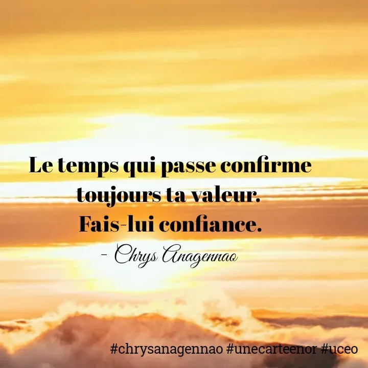 Quote by Chrys AnaGennao - Le temps qui passe confirme toujours ta valeur. 
Fais-lui confiance.
- Chrys Anagennao  - Made using Quotes Creator App, Post Maker App