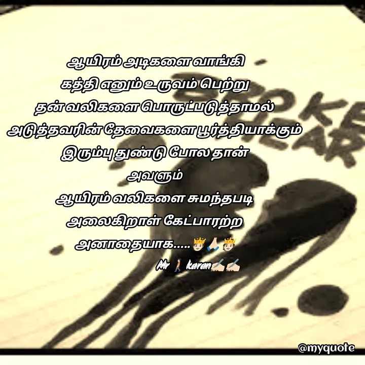 Quote by கவிதையின் காதலன் - ஆயிரம் அடிகளை வாங்கி
கத்தி எனும் உருவம் பெற்று 
தன் வலிகளை பொருட்படுத்தாமல் 
அடுத்தவரின் தேவைகளை பூர்த்தியாக்கும் 
இரும்பு துண்டு போல தான் 
அவளும் 
ஆயிரம் வலிகளை சுமந்தபடி 
அலைகிறாள் கேட்பாரற்ற 
அனாதையாக.....🫅🏻🙏🏻🫅🏻
                                   Mr 🚶🏻karan✍🏻✍🏻 - Made using Quotes Creator App, Post Maker App