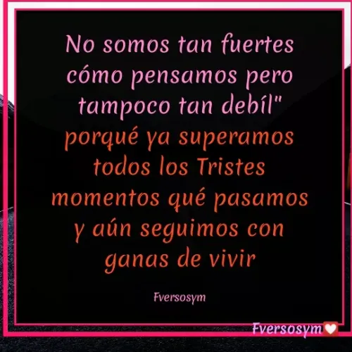 Quote by Escritor Versos y frases - No somos tan fuertes cómo pensamos pero tampoco tan debíl" porqué ya superamos todos los Tristes momentos qué pasamos y aún seguimos con ganas de vivir

Fversosym - Made using Quotes Creator App, Post Maker App