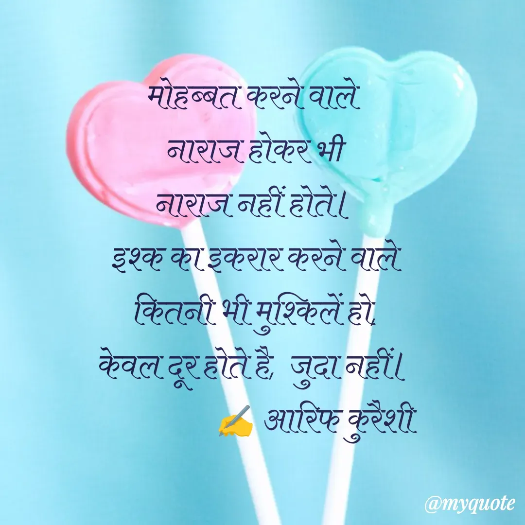 Quote by arif qureshi - मोहब्बत करने वाले 
नाराज होकर भी
नाराज नहीं होते।
इश्क का इकरार करने वाले
कितनी भी मुश्किलें हो,
केवल दूर होते है,  जुदा नहीं।
                    ✍️ आरिफ कुरैशी - Made using Quotes Creator App, Post Maker App