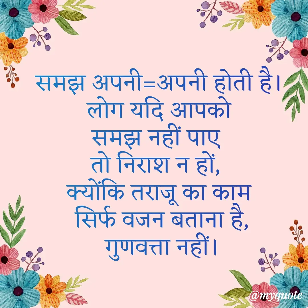 Quote by arif qureshi - समझ अपनी=अपनी होती है।
 लोग यदि आपको 
समझ नहीं पाए 
तो निराश न हों, 
क्योंकि तराजू का काम
 सिर्फ वजन बताना है,
 गुणवत्ता नहीं। - Made using Quotes Creator App, Post Maker App