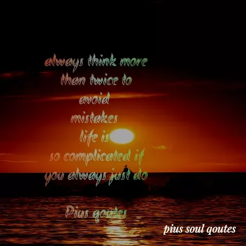 Quote by Pius Prox - always think more
than twice to
avoid 
mistakes 
life is 
so complicated if
you always just do

Pius qoutes - Made using Quotes Creator App, Post Maker App