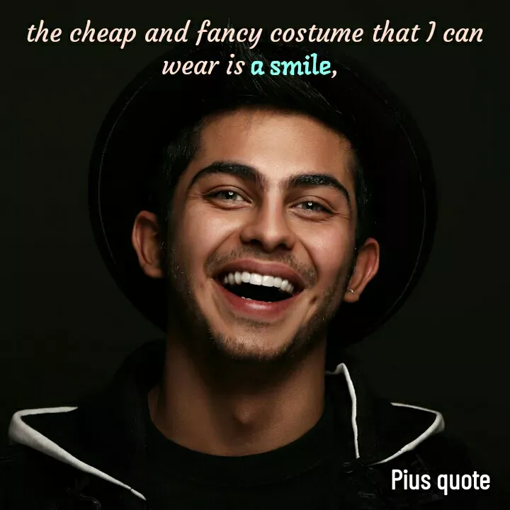Quote by Pius quotes - the cheap and fancy costume that I can wear is a smile, 

 - Made using Quotes Creator App, Post Maker App