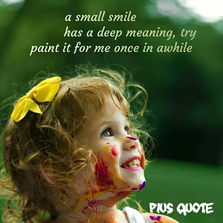 Quote by Pius quotes - a small smile
                 has a deep meaning, try 
       paint it for me once in awhile  - Made using Quotes Creator App, Post Maker App