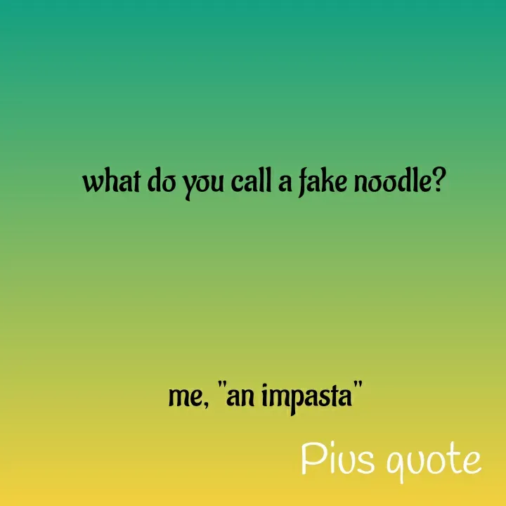 Quote by Pius quotes - what do you call a fake noodle? 




me, "an impasta"  - Made using Quotes Creator App, Post Maker App