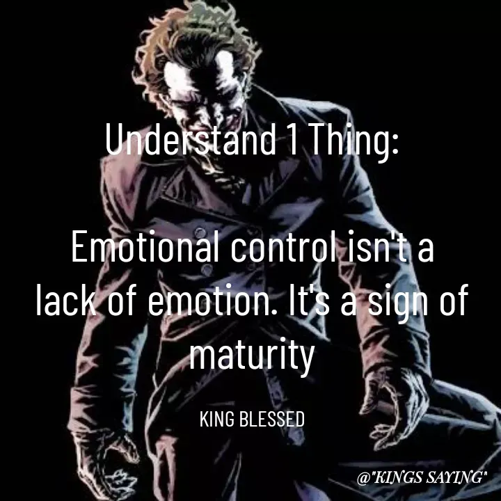 Quote by King Blessed - Understand 1 Thing:

Emotional control isn't a lack of emotion. It's a sign of maturity

KING BLESSED - Made using Quotes Creator App, Post Maker App