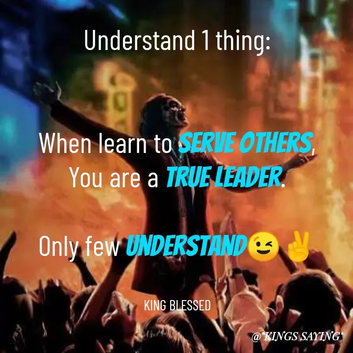 Quote by King Blessed - Understand 1 thing:


When learn to serve others,
You are a true leader.

Only few understand😉✌


KING BLESSED - Made using Quotes Creator App, Post Maker App