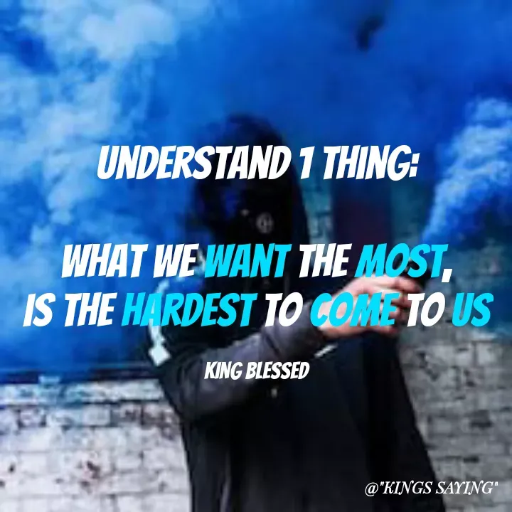 Quote by King Blessed - Understand 1 Thing:

what we want the most,
is the hardest to come to us

KING BLESSED - Made using Quotes Creator App, Post Maker App