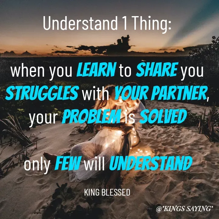 Quote by King Blessed - Understand 1 Thing:

when you learn to share you struggles with your partner,
your problem is solved

only few will understand

KING BLESSED - Made using Quotes Creator App, Post Maker App
