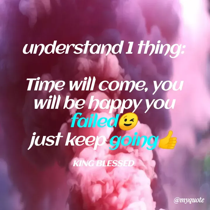Quote by King Blessed - understand 1 thing:

Time will come, you will be happy you failed😉
just keep going👍

KING BLESSED - Made using Quotes Creator App, Post Maker App