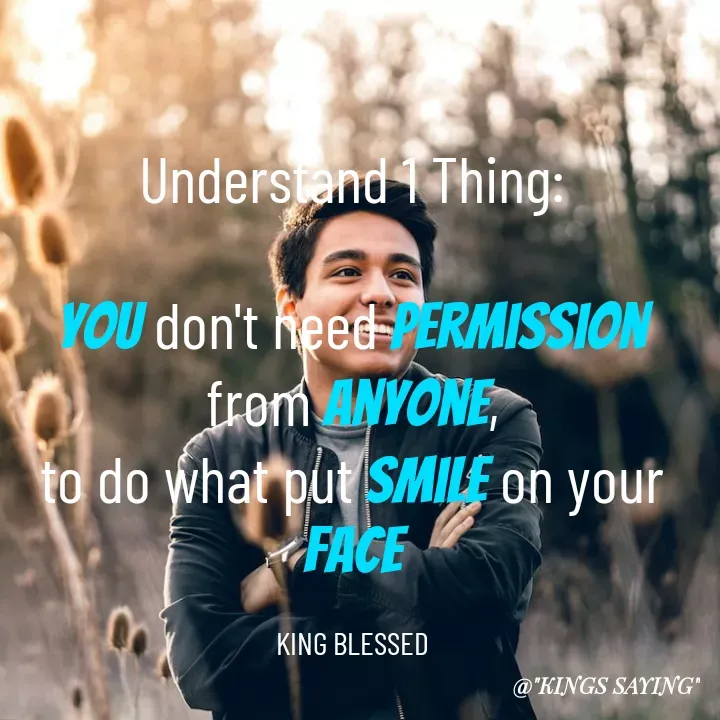 Quote by King Blessed - Understand 1 Thing:

You don't need permission from anyone,
to do what put smile on your face

KING BLESSED - Made using Quotes Creator App, Post Maker App