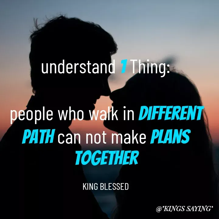 Quote by King Blessed - understand 1 Thing:

people who walk in different path can not make plans together

KING BLESSED - Made using Quotes Creator App, Post Maker App