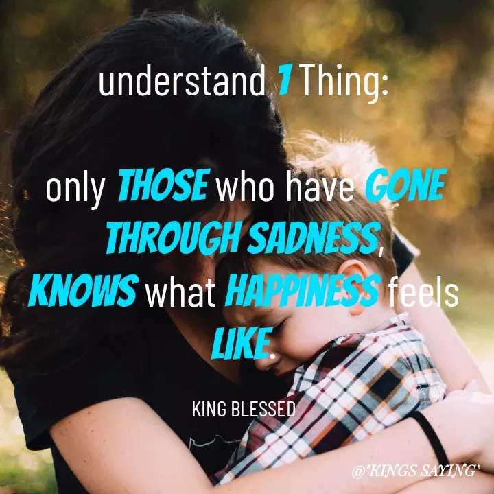 Quote by King Blessed - understand 1 Thing:

only those who have gone through sadness,
knows what happiness feels like.

KING BLESSED - Made using Quotes Creator App, Post Maker App