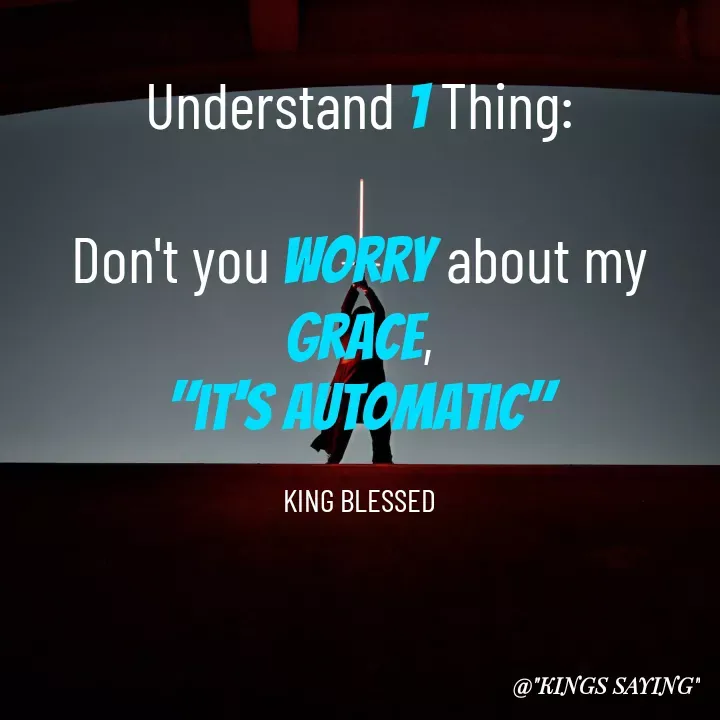 Quote by King Blessed - Understand 1 Thing:

Don't you worry about my Grace,
"it's automatic"

KING BLESSED - Made using Quotes Creator App, Post Maker App