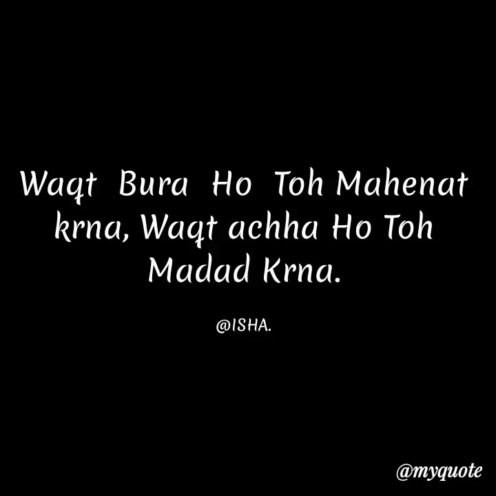 Quote by Harshita saini - Waąt Bura Ho Toh Mahenat
krna, Waąt achha Ho Toh
Madad Krna.
@ISHA.
@тудиote
 - Made using Quotes Creator App, Post Maker App