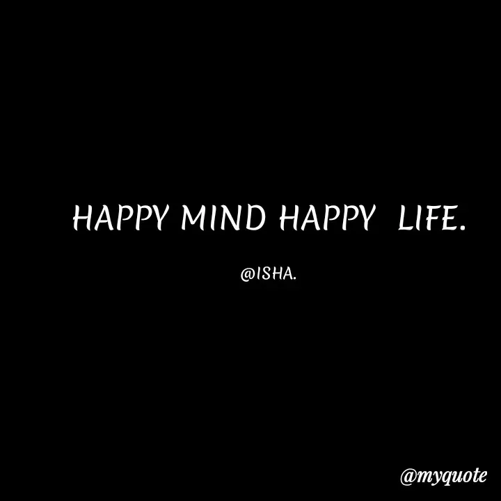 Quote by Harshita saini - HAPPY MIND HAPPY LIFE.
@ISHA.
@туqиote
 - Made using Quotes Creator App, Post Maker App