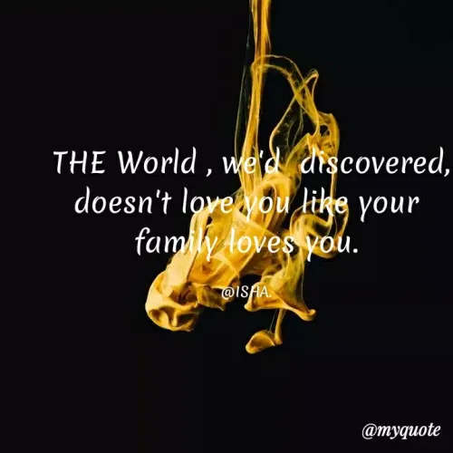 Quotes by Harshita saini - THE World , werd discovered,
doesn't loveyou like your
family loves you.
@ISA.
@myquote
