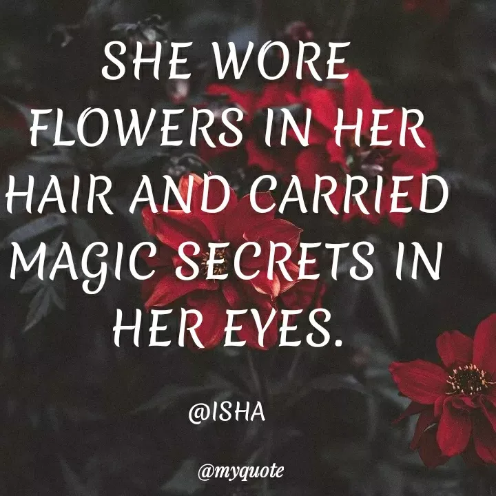Quote by Harshita saini - SHE WORE
FLOWERS IN HER
HAIR AND CARRIED
MAGIC SECRETS IN
HER EYES.
@ISHA
@myquote
 - Made using Quotes Creator App, Post Maker App
