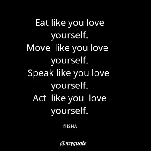 Quotes by Harshita saini - Eat like you love
yourself.
Move like you love
yourself.
Speak like you love
yourself.
Act like you love
yourself.
@ISHA
@myquote
