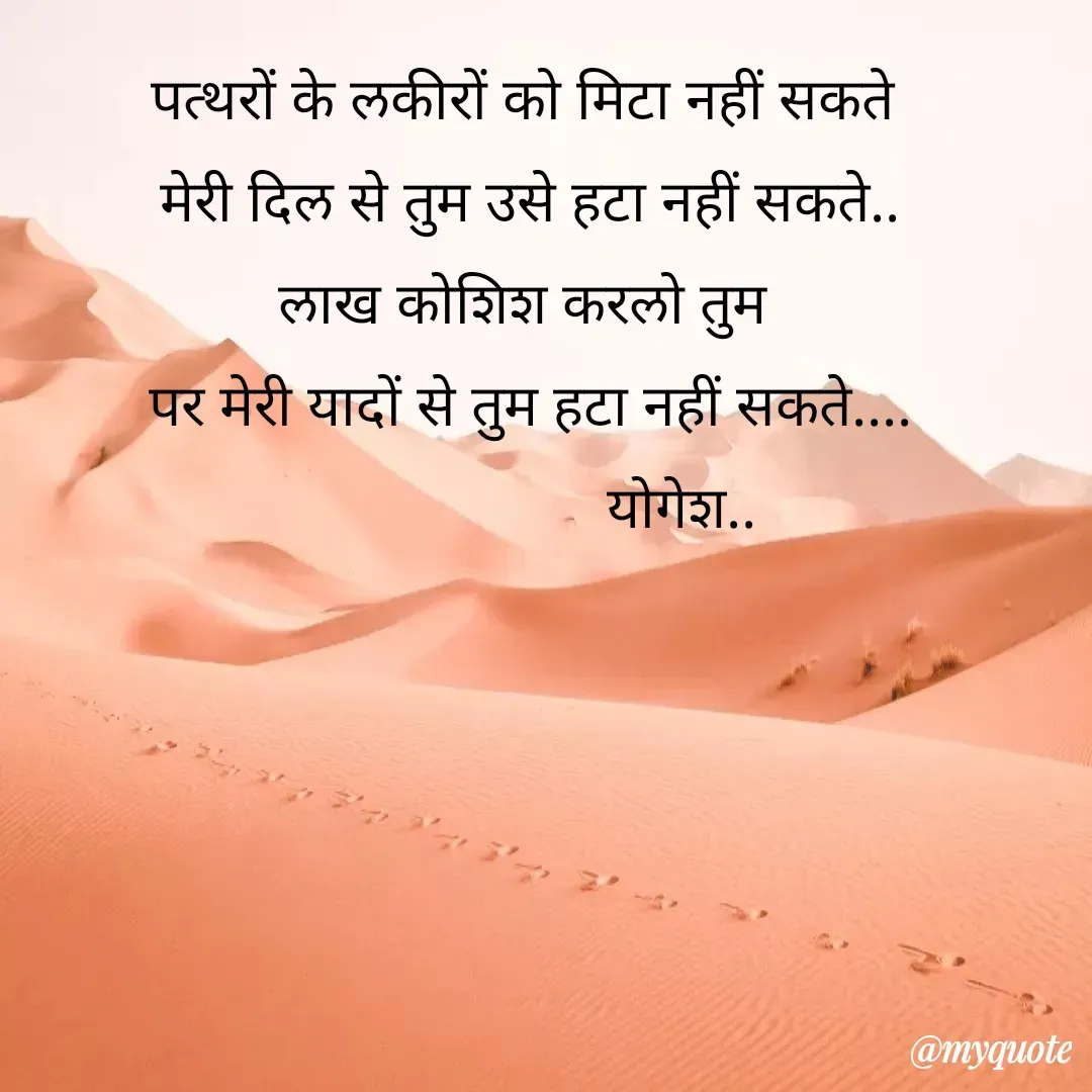 Quote by Yogesh Dadkar - पत्थरों के लकीरों को मिटा नहीं सकते 
मेरी दिल से तुम उसे हटा नहीं सकते..
लाख कोशिश करलो तुम 
पर मेरी यादों से तुम हटा नहीं सकते....
                    योगेश.. - Made using Quotes Creator App, Post Maker App