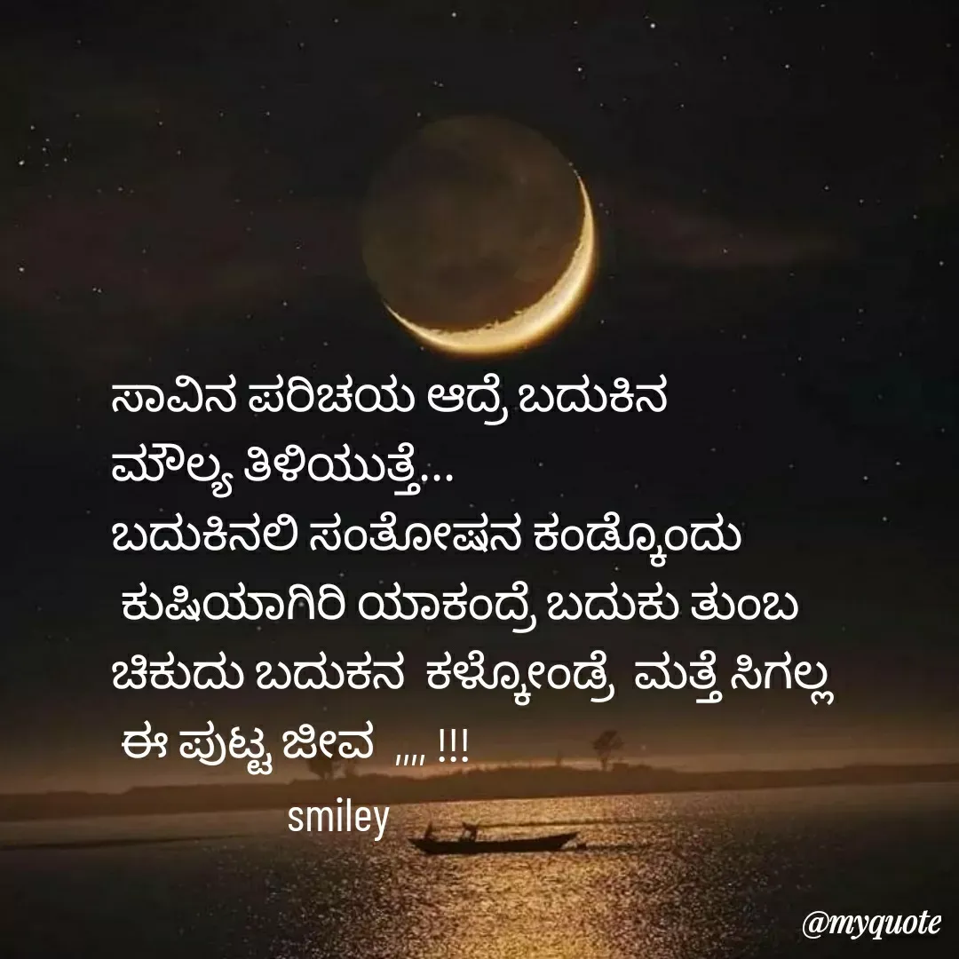 Quote by Navee nav - ಸಾವಿನ ಪರಿಚಯ ಆದ್ರೆ ಬದುಕಿನ 
ಮೌಲ್ಯ ತಿಳಿಯುತ್ತೆ...
ಬದುಕಿನಲಿ ಸಂತೋಷನ ಕಂಡ್ಕೊಂದು
 ಕುಷಿಯಾಗಿರಿ ಯಾಕಂದ್ರೆ ಬದುಕು ತುಂಬ 
ಚಿಕುದು ಬದುಕನ  ಕಳ್ಕೋಂಡ್ರೆ  ಮತ್ತೆ ಸಿಗಲ್ಲ
 ಈ ಪುಟ್ಟ ಜೀವ  ,,,, !!!
                  smiley  - Made using Quotes Creator App, Post Maker App
