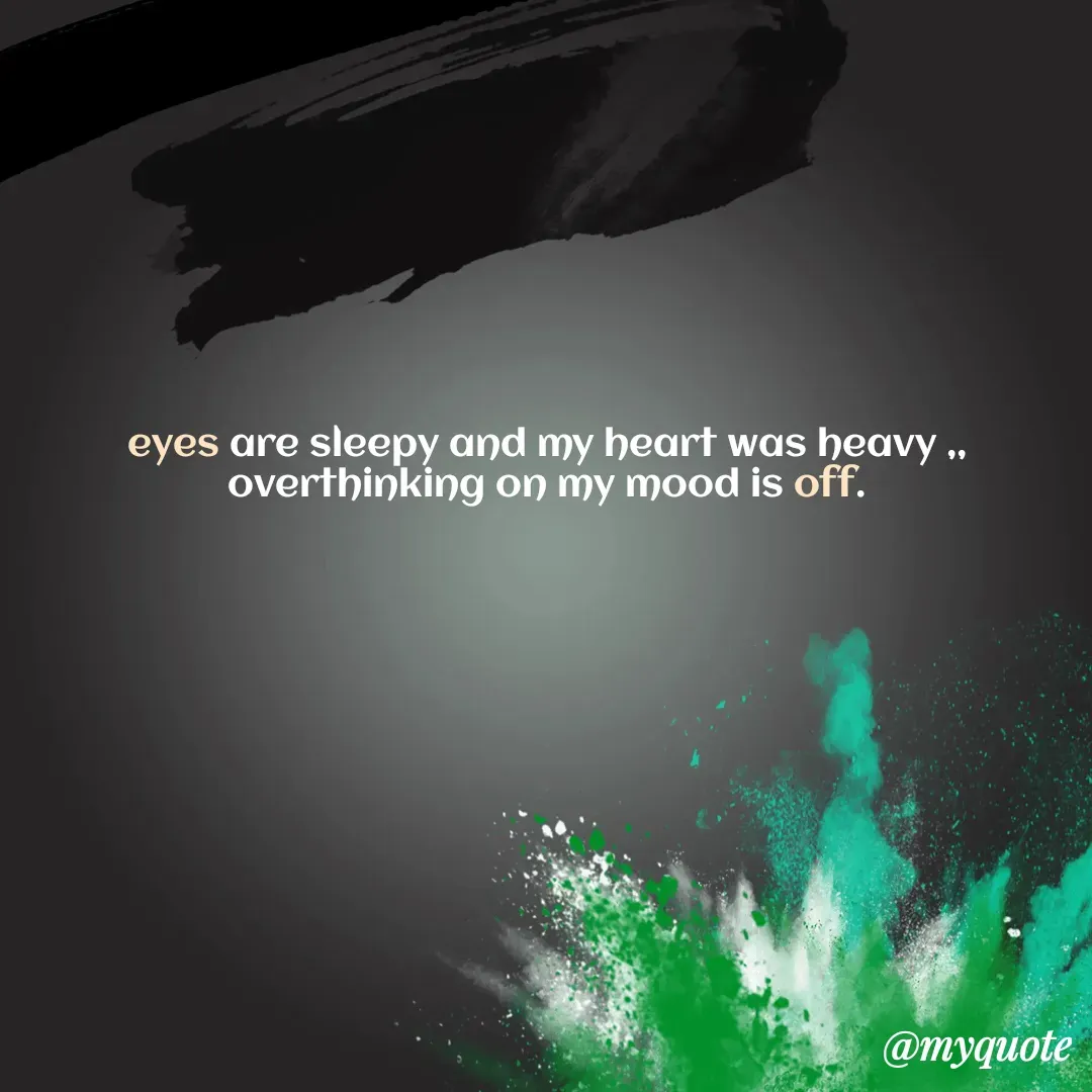 Quote by peace being - eyes are sleepy and my heart was heavy ,,
overthinking on my mood is off. - Made using Quotes Creator App, Post Maker App