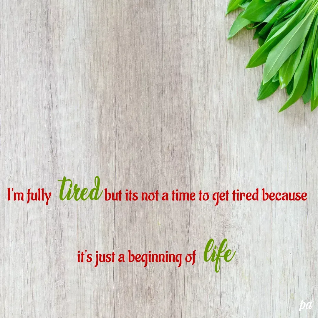 Quote by peace being - I'm fully tired but its not a time to get tired because it's just a beginning of life  - Made using Quotes Creator App, Post Maker App